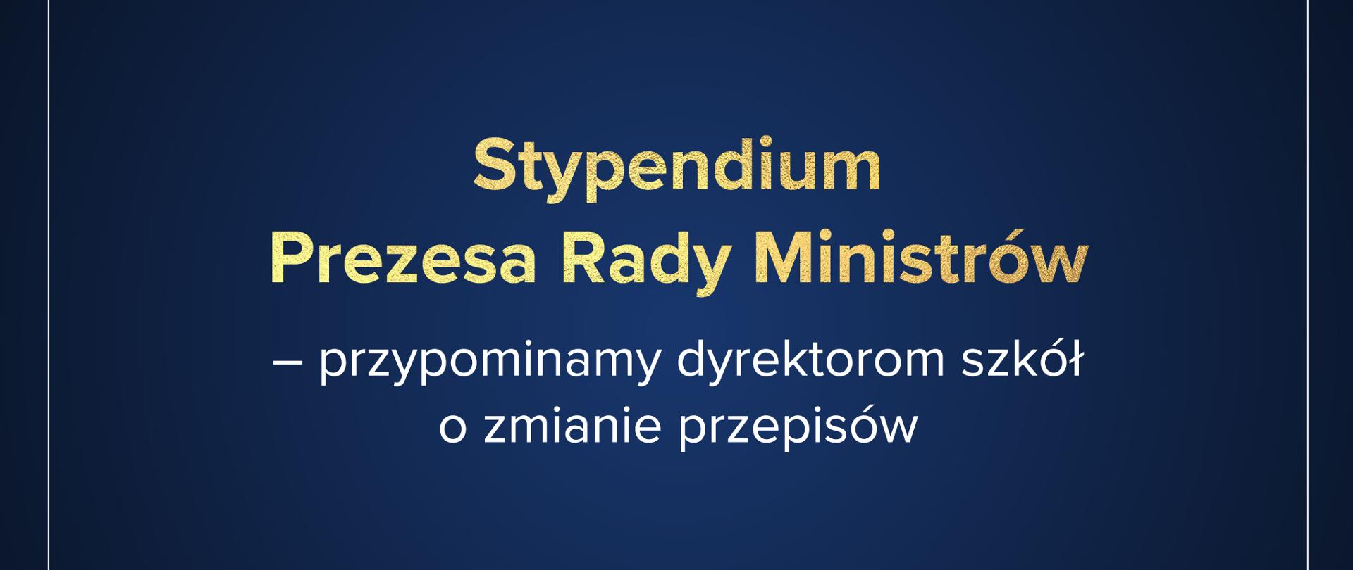 Granatowe tło z napisem: "Stypendium Prezesa Rady Ministrów – przypominamy dyrektorom szkół o zmianie przepisów"