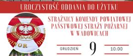 Plakat zapraszający na uroczystość oddania do użytku strażnicy Komendy Powiatowej Państwowej Straży Pożarnej w Wadowicach dnia 9 grudnia 2025 roku. Informuje, że uroczystość rozpoczyna się Mszą Świętą o godzinie 10:00 w Kościele św. Piotra Apostoła w Wadowicach al. Matki Boskiej Fatimskiej 90 następnie o godzinie 12:00 odbędzie się uroczysty apel w nowej Komendzie Powiatowej Państwowej Straży Pożarnej. 