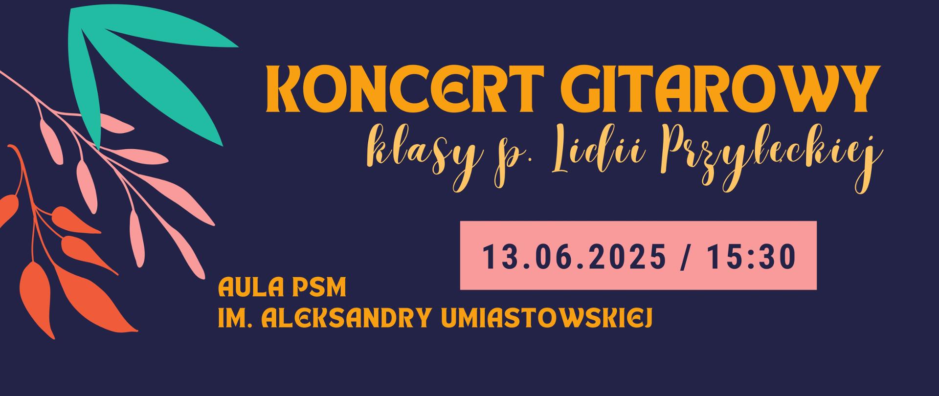 Granatowy baner ozdobiony liśćmi w kolorach: zielony, różowy i czerwony. Plakat informuje o koncercie gitarowym uczniów p. Lidii Przyłęckiej. Odbędzie się 13 czerwca o godzien 15:30 w Auli Szkoły Muzycznej.