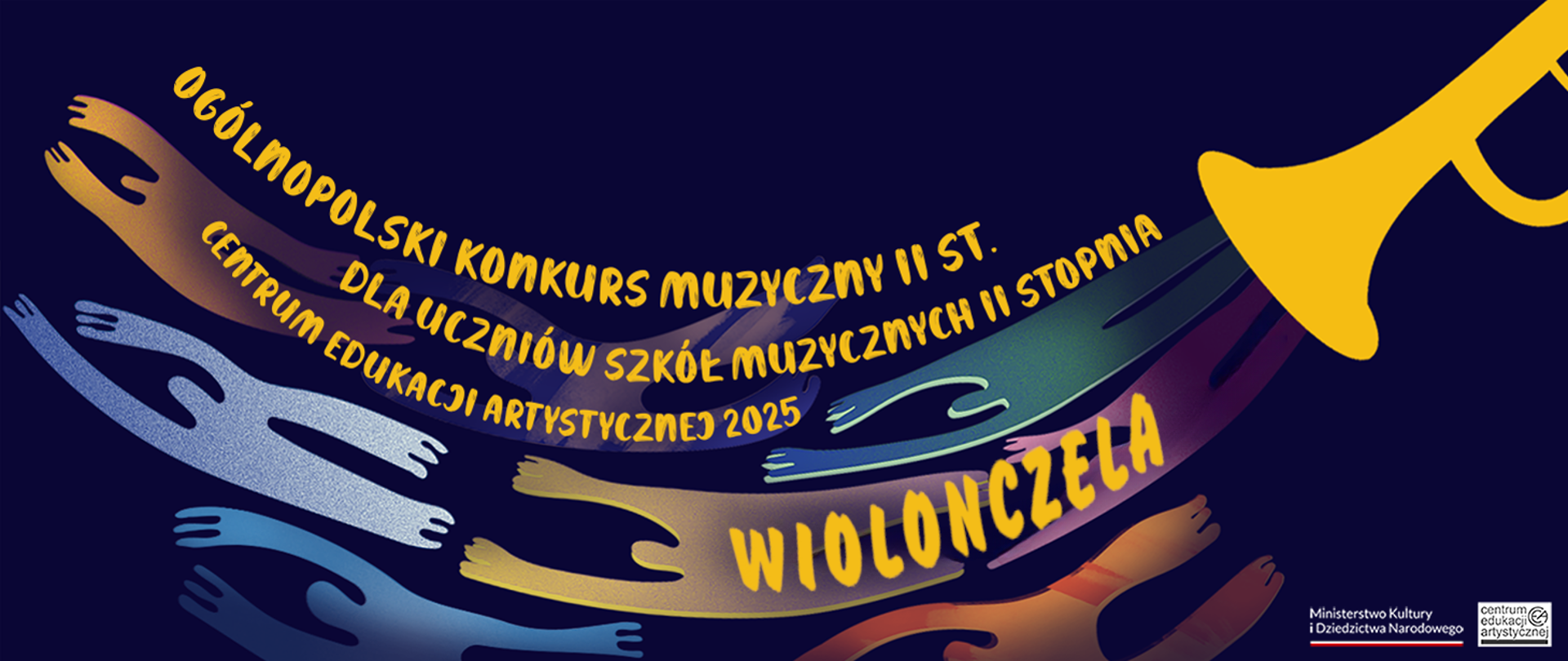 Baner reklamowy Ogólnopolskiego Konkursu Wiolonczelowego Centrum Edukacji Artystycznej 2025. W prawym górnym rogu grafika przedstawiająca żółtą trąbkę, a na środku żółty napis "Ogólnopolski Konkurs Muzyczny II stopnia dla uczniów szkół muzycznych II stopnia Centrum Edukacji Artystycznej 2025 Wiolonczela". W tle rozciągnięte postacie w różnych kolorach. W prawym dolnym rogu logotypy Ministerstwa Kultury i Dziedzictwa Narodowego oraz Centrum Edukacji Artystycznej