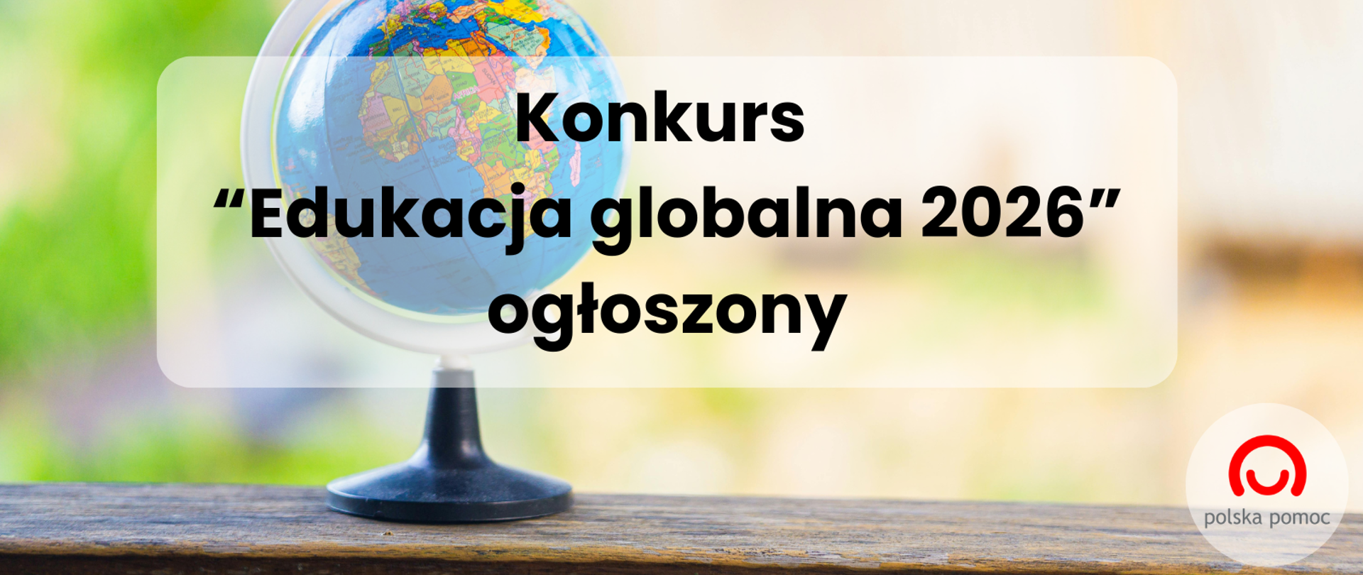 Globus, logo Polskiej pomocy, napis Konkurs Edukacja globalna 2026 ogłoszony