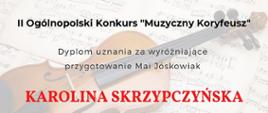 Dyplom dla Karoliny Skrzypczyńskiej, nauczyciel Mai Jóskowiak za uzyskanie III nagrody podczas II Ogólnopolskiego Konkursu "Muzyczny Koryfeusz".