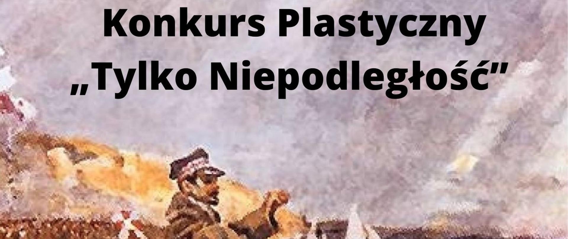 KONKURS PLASTYCZNY "TYLKO NIEPODLEGŁOŚĆ"