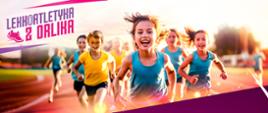 Grafika z dużym napisem w lewym górnym rogu: "Lekkoatletyka z Orlika", poniżej znajduje się napis: "Turniej lekkoatletyczny dla dzieci www.lekkoatletykazrorlika.pl". Obie treści rozdziela zdjęcie dzieci w trakcie biegu. 
