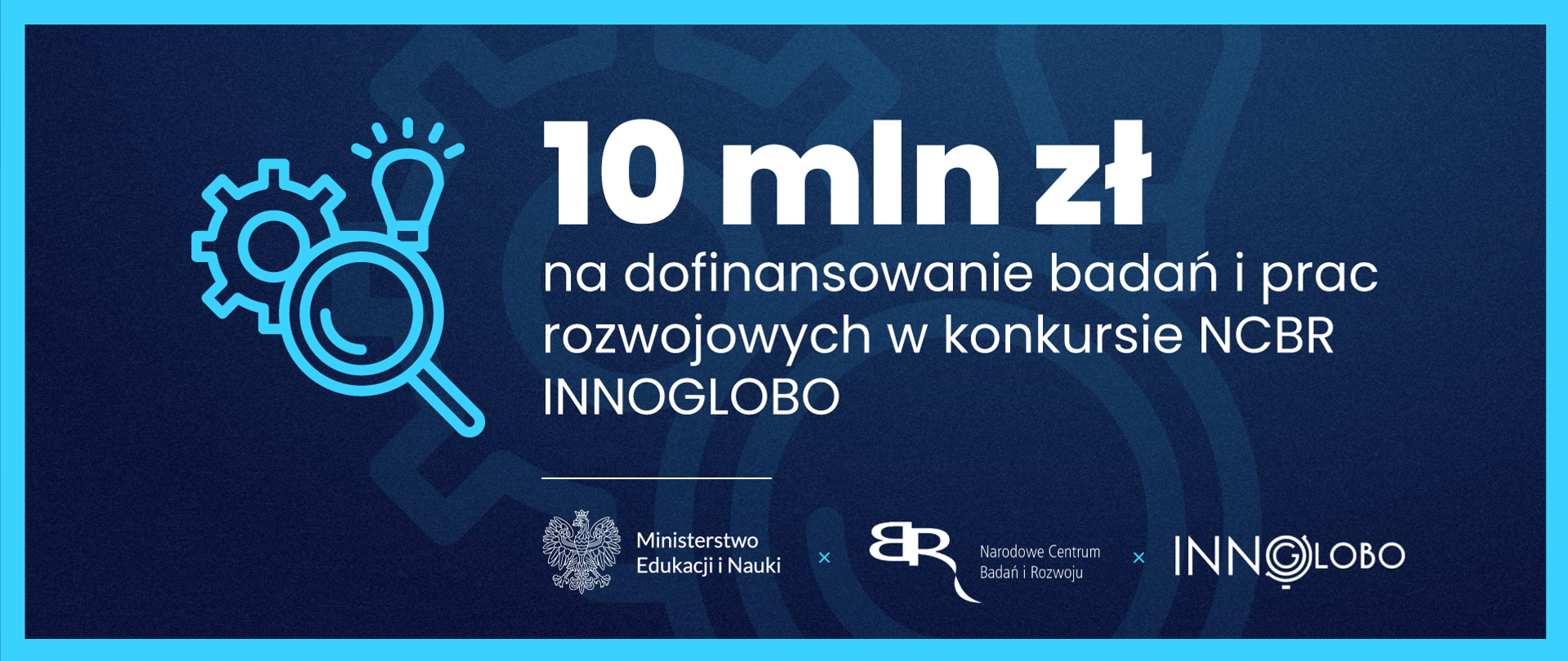 Grafika - na niebieskim tle stylizowana lupa, żarówka, koło zębate i napis 10 mln zł na dofinansowanie badań i prac rozwojowych w konkursie NCBR INNOGLOBO.
