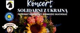 U góry napis: Koncert Solidarni z Ukrainą patronat honorowy Burmistrz Głuchołaz. Czarne tło. Poniżej kolorowe kwiaty. Z lewej strony logotyp Głuchołaz, Orderu Kawalerów Uśmiechu oraz ośrodka Skowronek. 