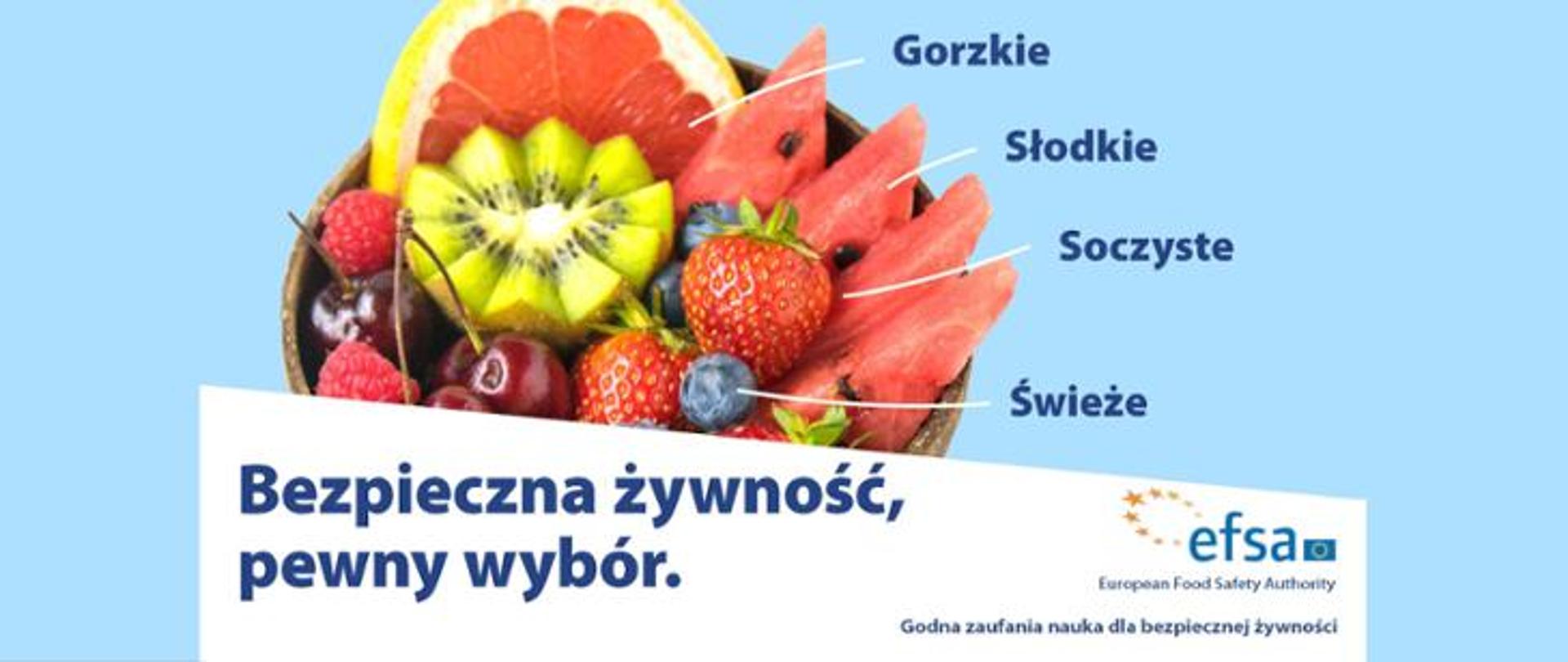 Na niebieskim tle w misce owoce: arbuz, grejpfrut, maliny, truskawki, wiśnie, kiwi, borówki. Do owoców przypisano ich smaki: gorzkie (grejpfrut), słodkie (arbuz), soczyste (truskawki), świeże (borówki) - napis koloru granatowego. Na białym tle poniżej owoców widnieje napis " Bezpieczna żywność, pewny wybór. Z prawej strony logo efsa. Godna zaufania nauka dla bezpiecznej żywności.