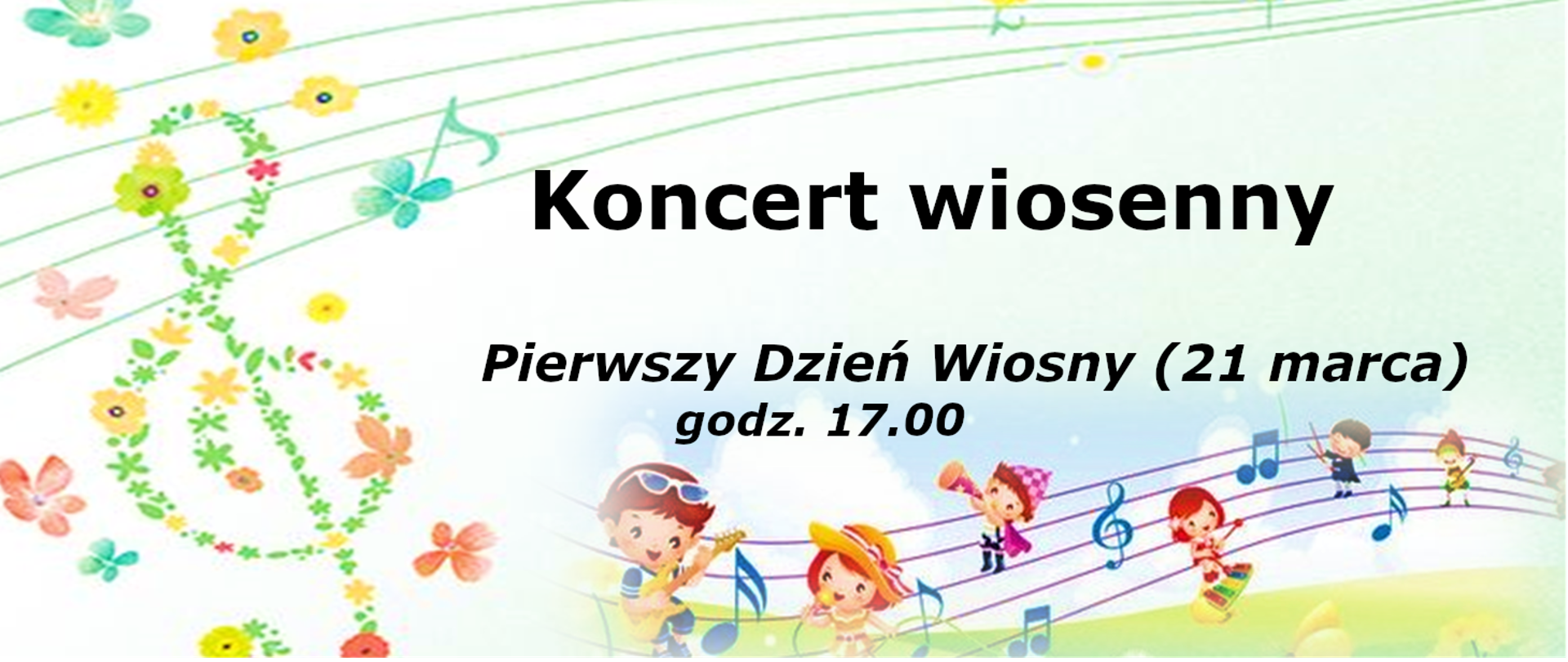 Baner o Koncercie Wiosennym w Pierwszym dniu wiosny (21 marca). Po lewej klucz wiolinowy z różnokolorowych kwiatów, po prawej u góry napis "Koncert wiosenny, Pierwszy Dzień Wiosny (21 marca) godz. 17.00", po prawej pod napisem kolorowe rysunki przedstawiające dzieci na pięciolini.