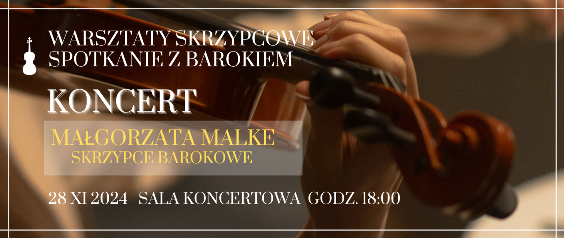 tłem plakatu jest ręka trzymająca skrzypce, białymi i żółtymi literami napis warsztaty skrzypcowe spotkanie z barokiem koncert małgorzata malke skrzypce barokowe, 28 listopada 2024 r. sala koncertowa, godz. 18.00