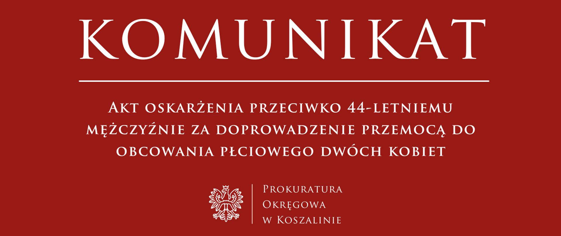 Akt oskarżenia przeciwko 44-letniemu mężczyźnie za doprowadzenie przemocą do obcowania płciowego dwóch kobiet