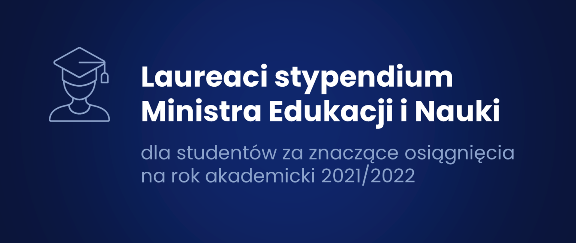 Grafika na granatowym tle z napisem Laureaci stypendium Ministra Edukacji i Nauki dla studentów za znaczące osiągnięcia na rok akademicki 2021/2022.