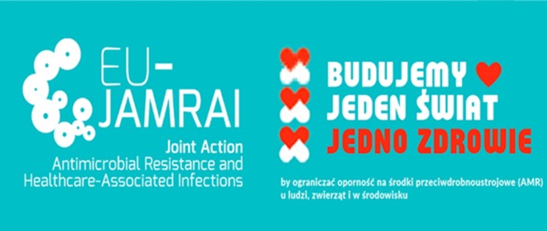 Na turkusowym tle, w lewej części, napis „EU-JAMRAI Joint Action Antimicrobial Resistance and Healthcare-Associated Infections”. W prawej części biało-czerwony napis „BUDUJEMY JEDEN ŚWIAT JEDNO ZDRWIE by ograniczać oporność na środki przeciwdrobnoustrojowe (AMR) u ludzi, zwierząt i w środowisku”.