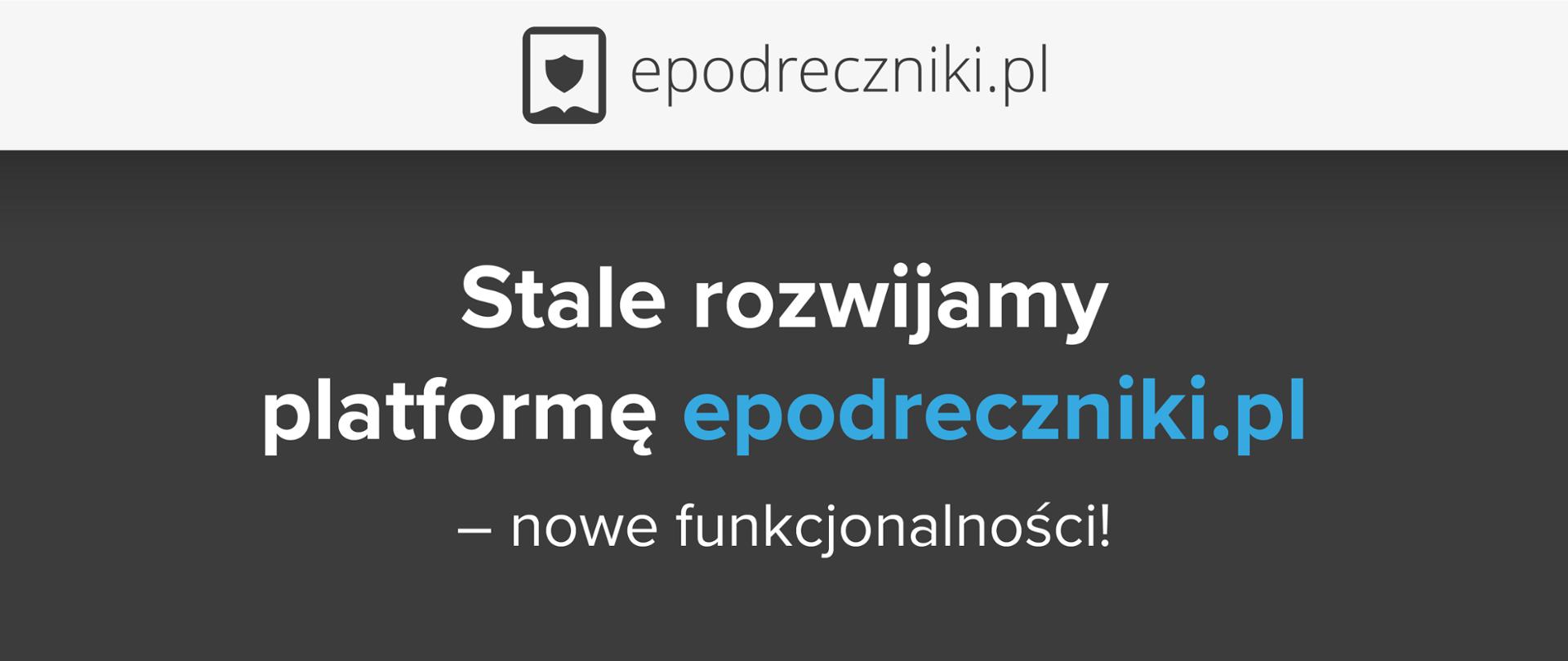 Grafitowe tło z jasnoszarym paskiem u góry, na którym znajduje się logo epodreczniki.pl.
Na środku ciemnego tła jest napis: "Stale rozwijamy platformę epodreczniki.pl – nowe funkcjonalność!"