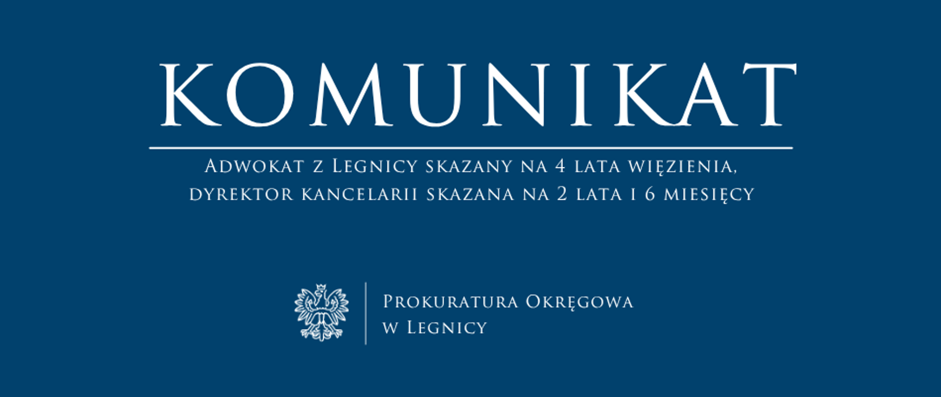 baner - na niebieskim tle napis w kolorze białym Komunikat, poniżej pozioma biała kreska, pod kreską napis "Adwokat z Legnicy skazany na 4 lata więzienia, dyrektor kancelarii skazana na 2 lata i 6 miesięcy", niżej pośrodku rysunek orła oddzielony od napisu Prokuratura Okręgowa w Legnicy krótką pionową kreską