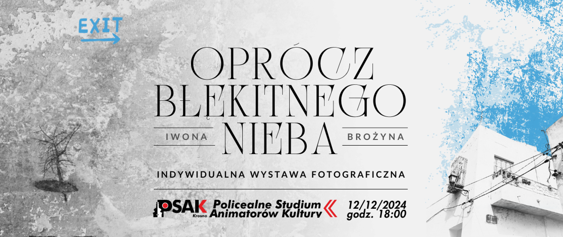 Plakat informujący o wystawie fotograficznej pt. Oprócz błękitnego nieba.
autorką wystawy jest Iwona Brożyna. Na dole plakatu jest logo Studium oraz data 12.12.2024 godz. 18.00. Tłem plakatu jest biało szare tło. Po prawej stronie jest jasny budynek i błękitne niebo. 