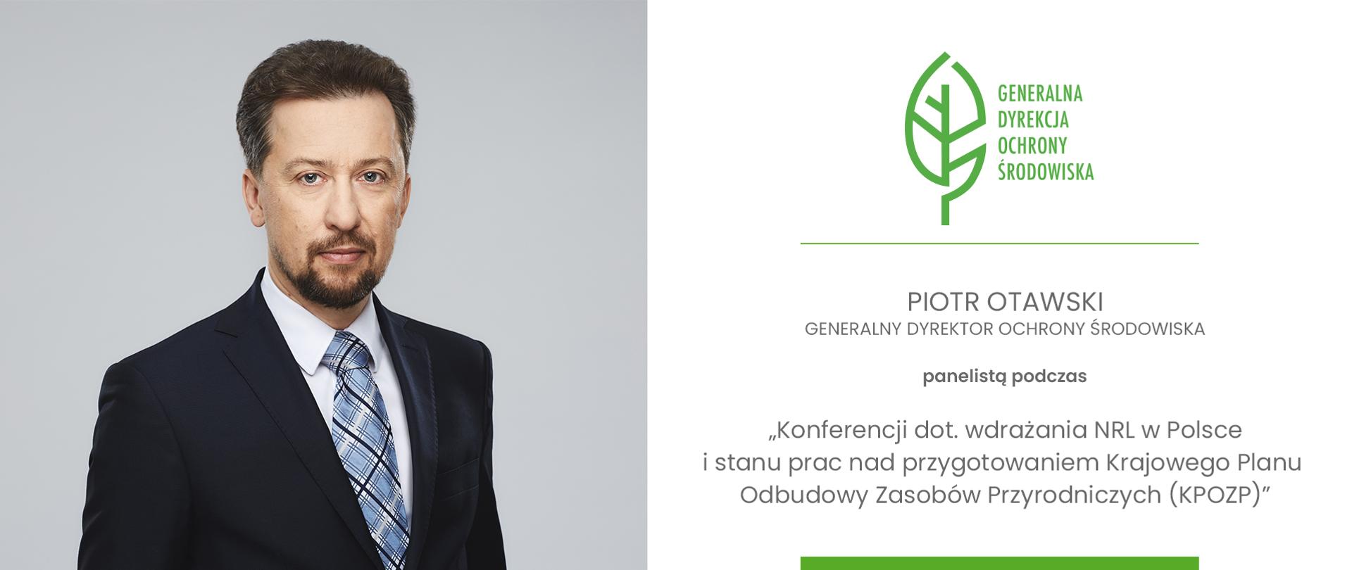 Po lewej stronie mężczyzna w garniturze. Po prawej logo Generalnej Dyrekcji Ochrony Środowiska oraz napis:
Piotr Otawski, Generalny Dyrektor Ochrony Środowiska panelistą podczas konferencji dotyczącej wdrażania NRL w Polsce. „ Konferencja dot. wdrażania NRL w Polsce i stanu prac nad przygotowaniem Krajowego Planu Odbudowy Zasobów Przyrodniczych (KPOZP)"
