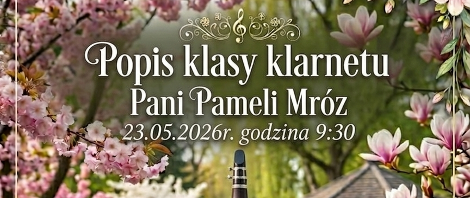 Plakat z wydarzeniem - Popis klasy klarnetu Pameli Mróz, który odbędzie się 23 maja 2026r. o godz. 9:30 w auli ZPSm w Dębicy, w tle plakatu umieszczono zdjęcie ogrodu skąpanego w kolorowych kwiatach - tulipany, żonkile, irysy, bzy, magnolie, w tle widać altanę, na środku na stoliku leżą nuty, na nutach i przy bukiecie kwiatów stoi klarnet, napisy są w kolorze białym