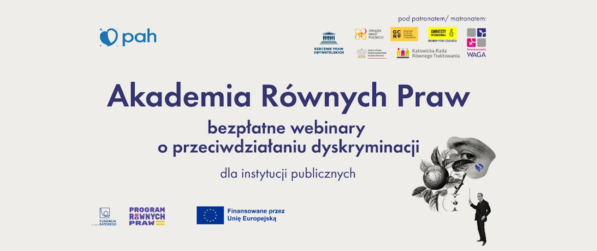 Grafika informacyjna Polskiej Akcji Humanitarnej zapowiadająca Akademię Równych Praw – bezpłatne webinary o przeciwdziałaniu dyskryminacji dla instytucji publicznych. W prawym dolnym rogu widoczny jest surrealistyczny kolaż z postacią dyrygenta, owocem i okiem. Na grafice umieszczono logotypy patronów oraz informację o finansowaniu przez Unię Europejską i Program Równych Praw Fundacji Batorego.