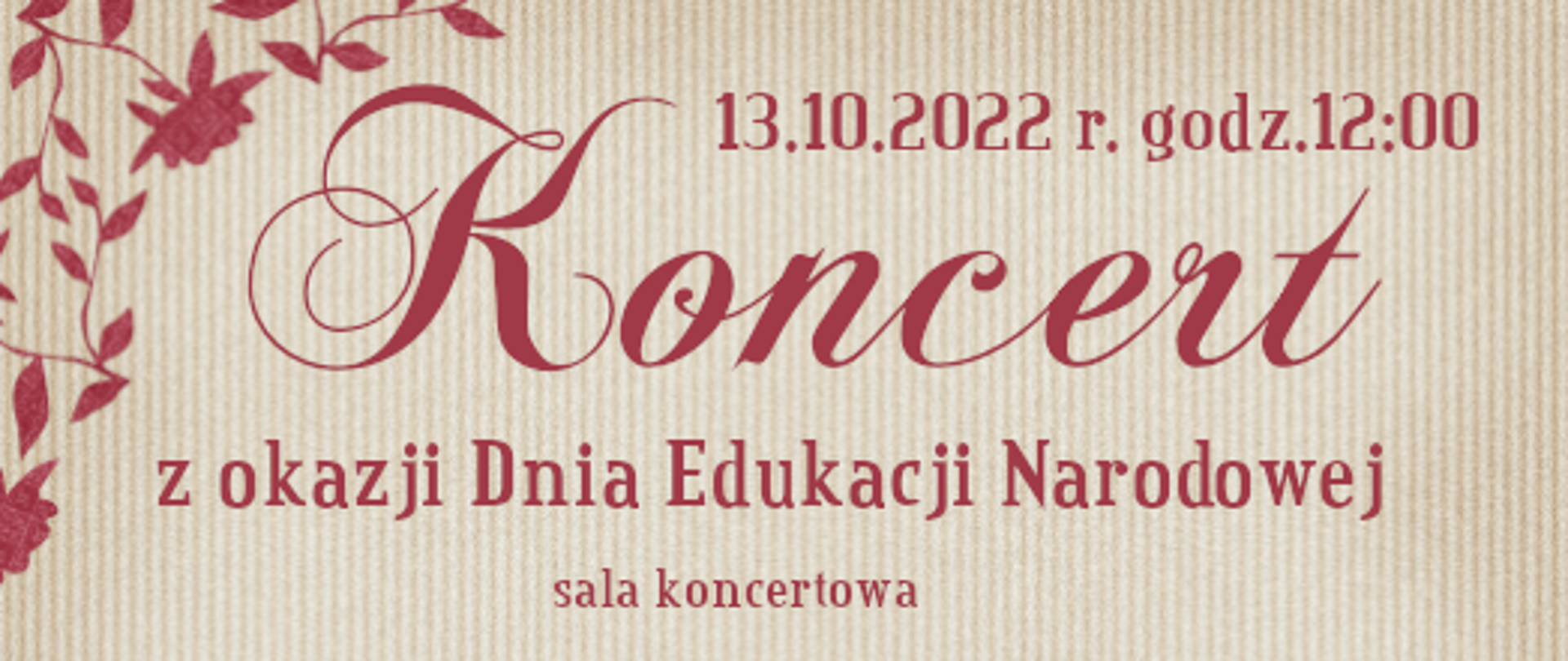 Na beżowym tle bordowe napisy o treści "Koncert z okazji Dnia Edukacji Narodowej" sala koncertowa. W prawym górnym rogu data 13 października 2022 roku oraz podana godzina 12.00