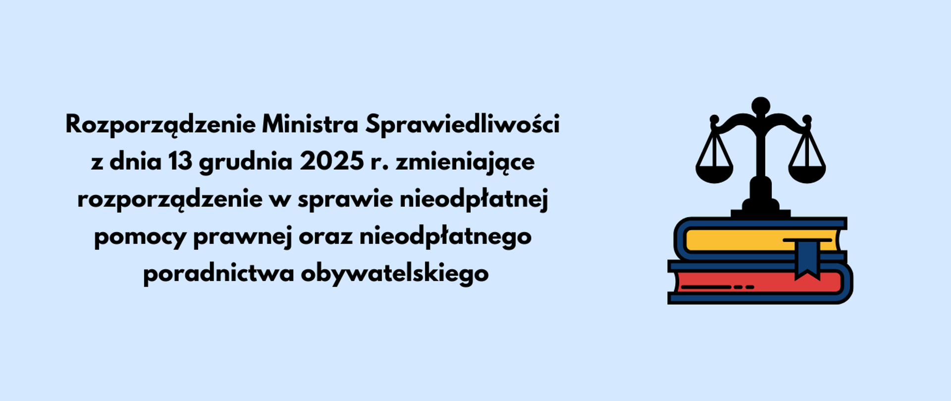 Tekst "Rozporządzenie Ministra Sprawiedliwości z dnia 13 grudnia 2025 r. zmieniające rozporządzenie w sprawie nieodpłatnej pomocy prawnej oraz nieodpłatnego poradnictwa obywatelskiego" po lewej stronie. Po prawej stronie waga szalkowa na książkach. Niebieskie tło.