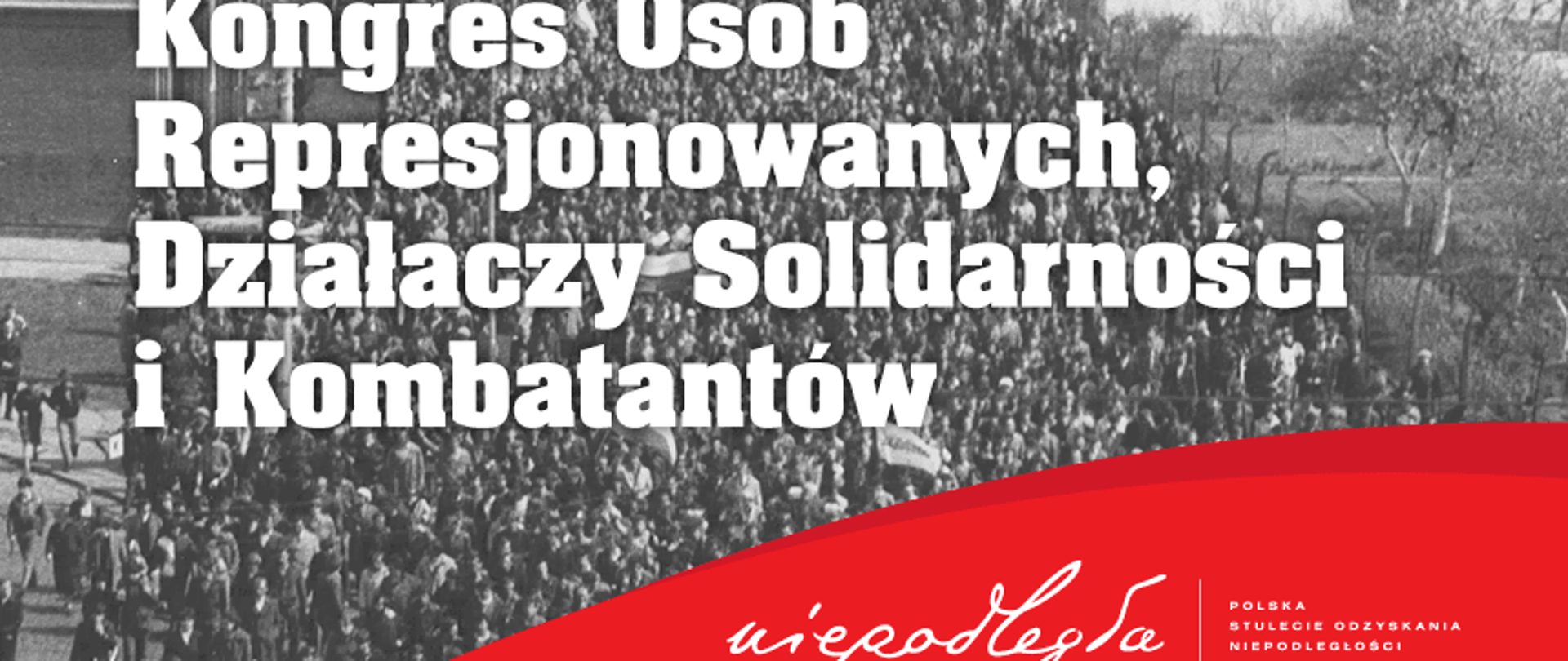 Grafika z napisem Kongres Osób Represjonowanych, Działaczy Solidarności i Kombatantów umieszczonym na szarym tle z grafiką tłumu, w prawym rogu umieszczony biały napis Niepodległa na czerwonym tle