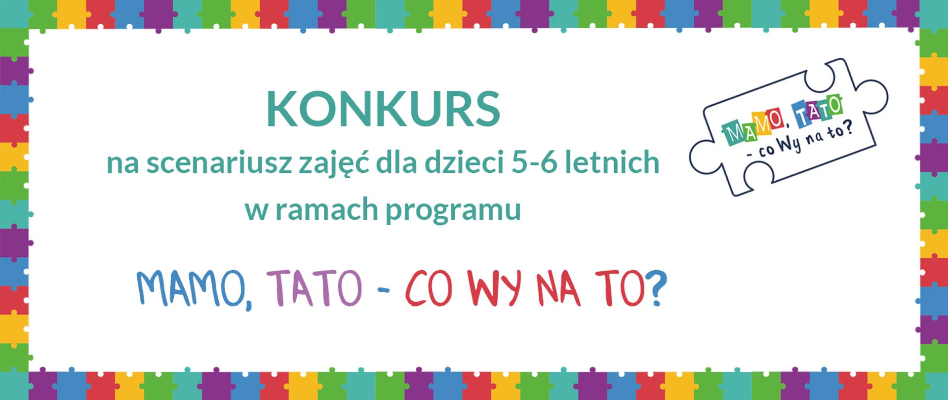 baner KONKURS
NA SCENARIUSZ ZAJĘĆ DLA DZIECI 5-6 LETNICH
DO PROGRAMU EDUKACYJNEGO „MAMO, TATO – CO WY NA TO?