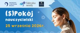 Grafika promująca wydarzenie „(S)Pokój nauczycielski”, które odbędzie się 25 września 2026 r. Na niebieskim tle z dekoracyjnymi falami i geometrycznymi elementami widnieją logotypy Morskiego Centrum Nauki, Fabryki Wody oraz Ośrodka Doskonalenia Nauczycieli w Szczecinie. Po lewej stronie znajduje się duży biały napis „(S)Pokój nauczycielski” oraz żółty napis „25 września 2026 r.”. Po prawej stronie przedstawiono profil kobiety z zamkniętymi oczami, ubranej w jasny sweter i szalik.