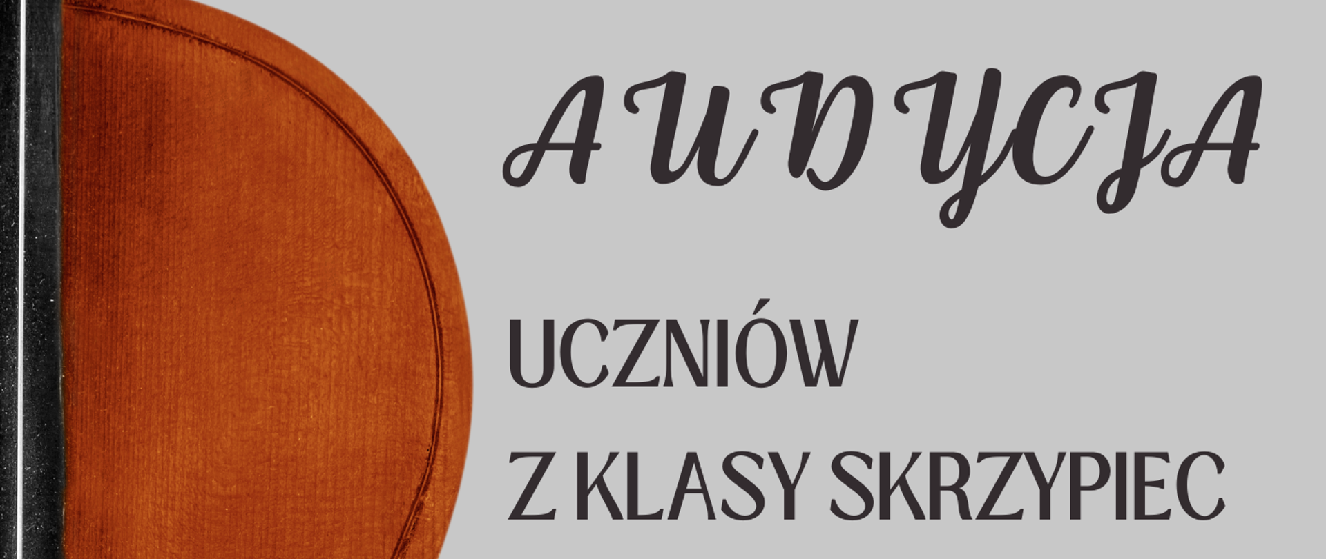 Plakat zapowiada audycję uczniów z klasy skrzypiec pana Piotra Cebuli w Państwowej Szkole Muzycznej I i II stopnia im. Ignacego Jana Paderewskiego w Stalowej Woli, która odbędzie się w piątek 30 maja o godzinie 19:30 w sali koncertowej; po lewej stronie widoczny fragment skrzypiec na szarym tle, a tekst umieszczony jest po prawej stronie.