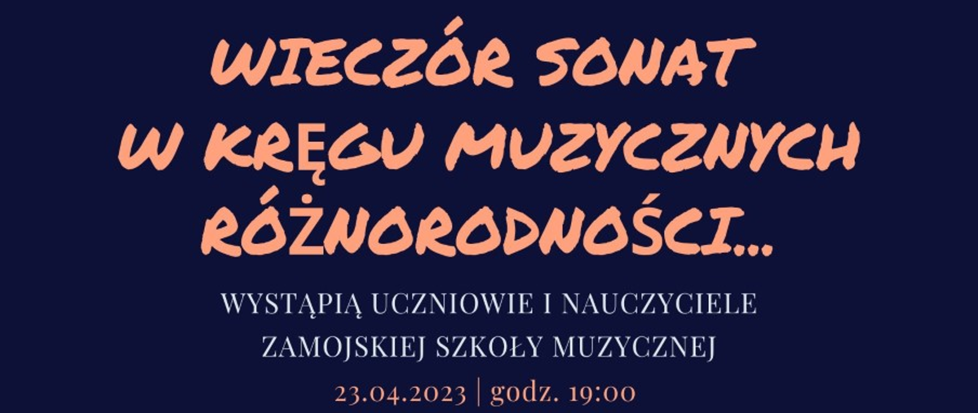 Plakat w formie prostokąta, w dominujących kolorach: granatowy, niebieski, beżowy. U góry i u dołu plakatu symbole nut, kluczy muzycznych i pięciolinii w kolorze beżowym na niebieskim tle. Centralna część plakatu, w kolorze granatowym, z informacjami o imprezie w kolorach beżowym i białym. W górnej, prawej części pola informacji: logo szkoły. U dołu pola informacji: Loga Patronów Medialnych: Radio Lublin, TVP3 Lublin, Kronika Tygodnia, Katolickie Radio Zamość. Treść główna informacji od góry, w dół: Rok Jubileuszowy 75 - lecie szkoły. Państwowa Szkoła Muzyczna I i II stopnia im. Karola Szymanowskiego w Zamościu, Wieczór Sonat w kręgu muzycznych różnorodności... Wystąpią nauczyciele i uczniowie zamojskiej szkoły muzycznej, 23. 04. 2023, godz. 19.00, Kościół Zwiastowania NMP ( Kościół Ojców Franciszkanów ).