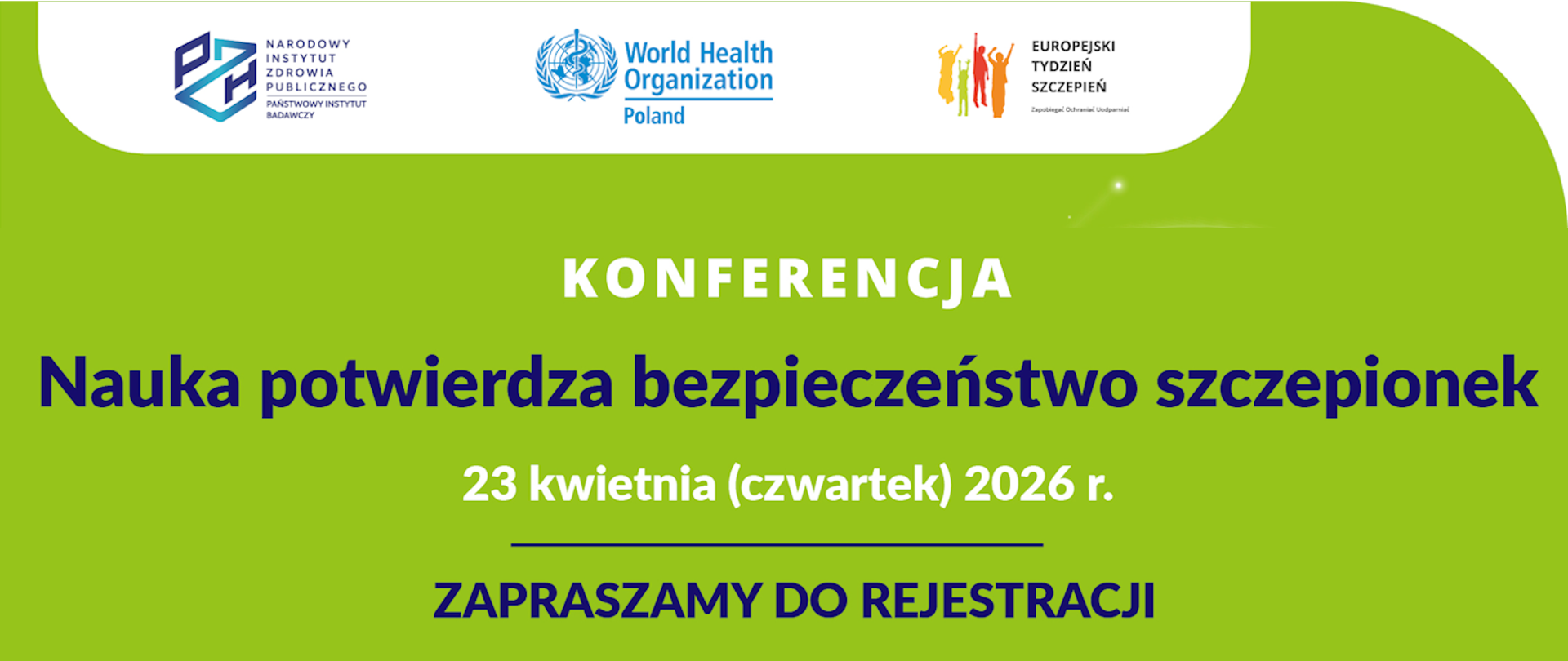 Napis Konferencja Nauka potwierdza bezpieczeństwo szczepionek 23 kwietnia (czwartek) 2026 r. ZAPRASZAMY DO REJESTRACJI a nad nim loga NIZP PZH-PIB, WHO oraz Europejskiego Tygodnia Szczepień