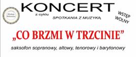 Grafika na białym tle. Na środku tekst: koncert z cyklu spotkania z muzyką o tematyce "Co brzmi w trzcinie". saksofon sopranowy, altowy, tenorowy i barytonowy 