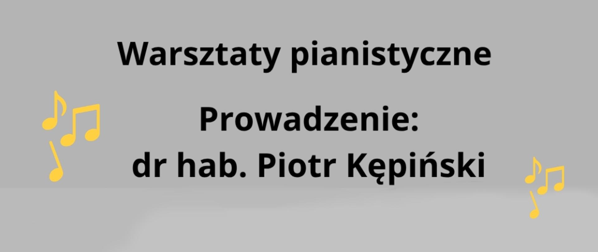 Warsztaty pianistyczne z dr hab. Piotrem Kępińskim - baner. Szare tło, czerne litery, żółte nutki