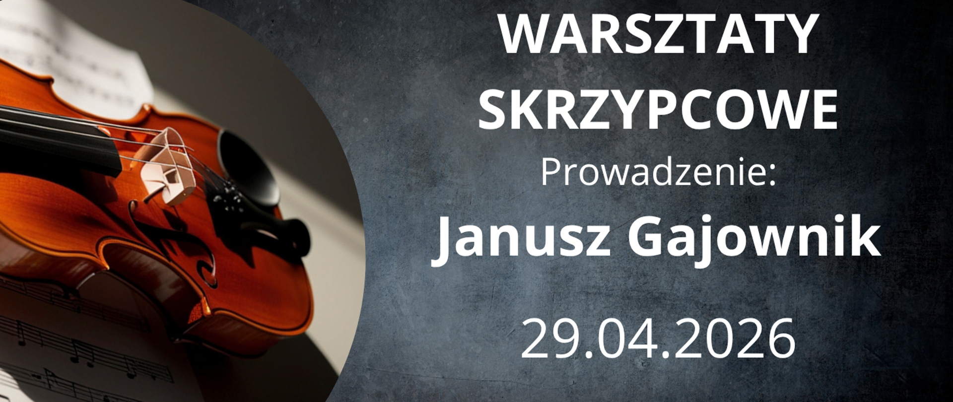 Na szarym tle z lewej strony tekst w kolorze białym "Warsztaty skrzypcowe, prowadzenie: Janusz Gajownik, 29 kwietnia 2026". Z lewej strony zdjęcie leżących skrzypiec".