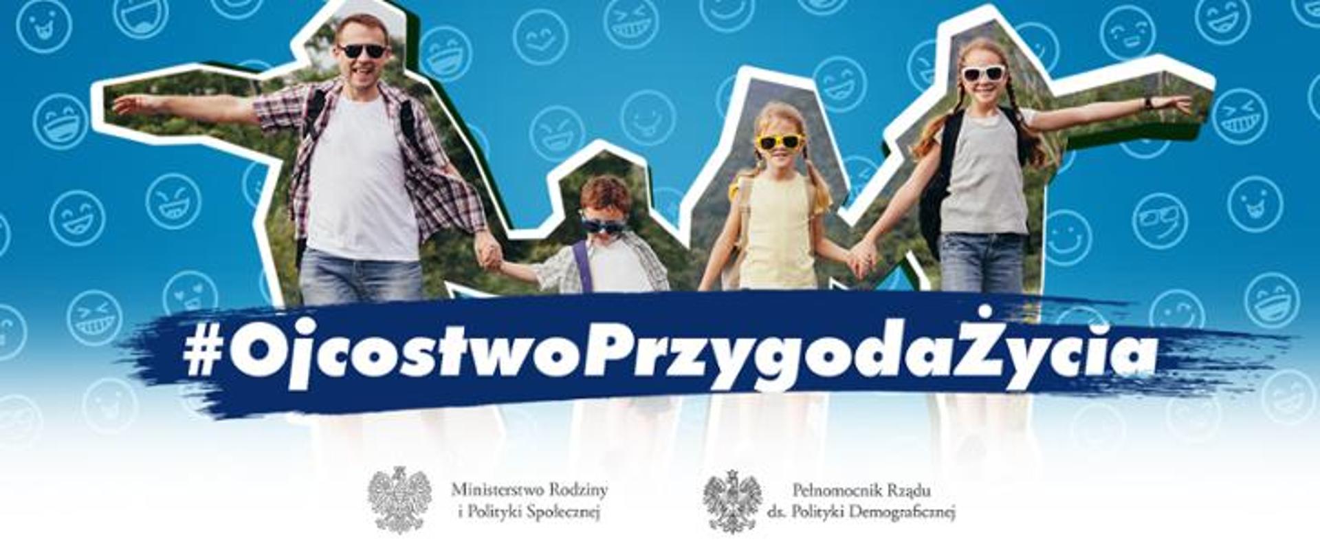 Tata z trójką dzieci trzymających się za ręce. Poniżej napis #OjcostwoPrzygodaŻycia. Na dole logo Ministerstwa Rodziny i Polityki Społecznej oraz Pełnomocnika Rządu ds. Polityki Demograficznej