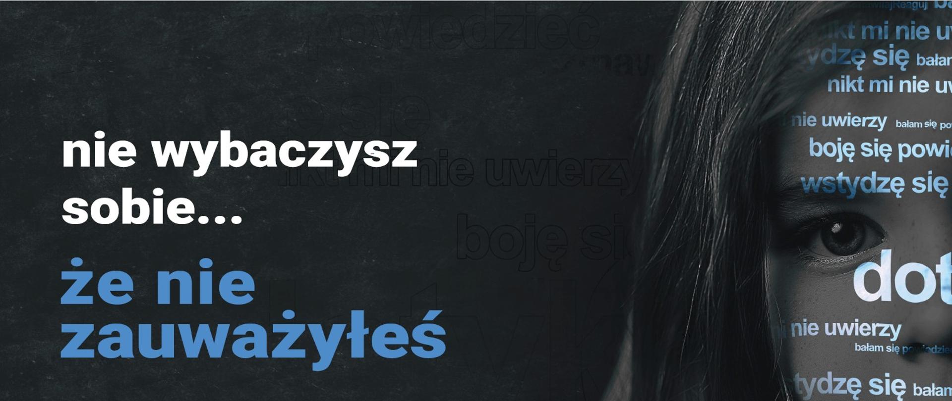 Ciemne szare tło, po lewej stronie biały napis nie wybaczysz sobie ... oraz niebieski napis że nie zauważyłeś poniżej nazwa kampanii rozmawiaj reaguj oraz kod QR odsyłający do właściwej strony internetowej. Po prawej stronie twarz dziewczynki na której odbijają się slogany: boje się powiedzieć, nikt mi nie wierzy, wstydzę się. 