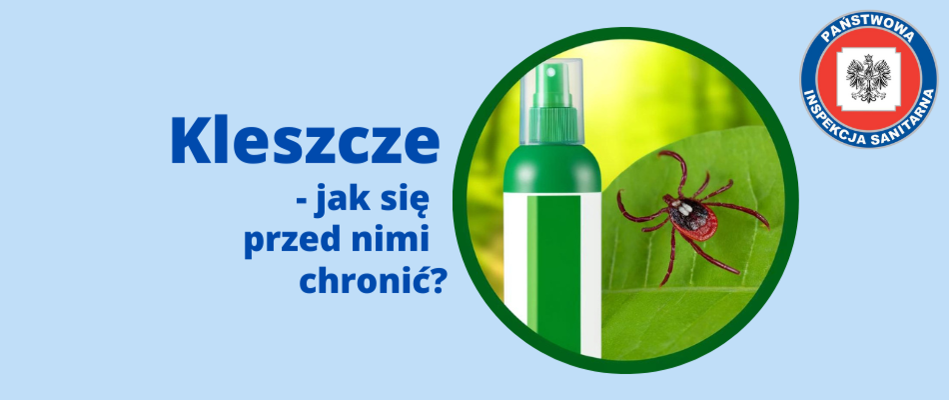 Baner przedstawiający tytuł artykułu z hasłem "Kleszcze – jak się przed nimi chronić". Po prawej stronie znajduje się okrągłe zdjęcie kleszcza na zielonym liściu oraz stojącego obok preparatu w ziwlonym atomizerze sugerującym repelent zwalczający kleszcze. W prawym górnym rogu umieszczono logo Państwowej Inspekcji Sanitarnej. Całość na niebieskim tle pasującym do kolorystyki strony internetowej.