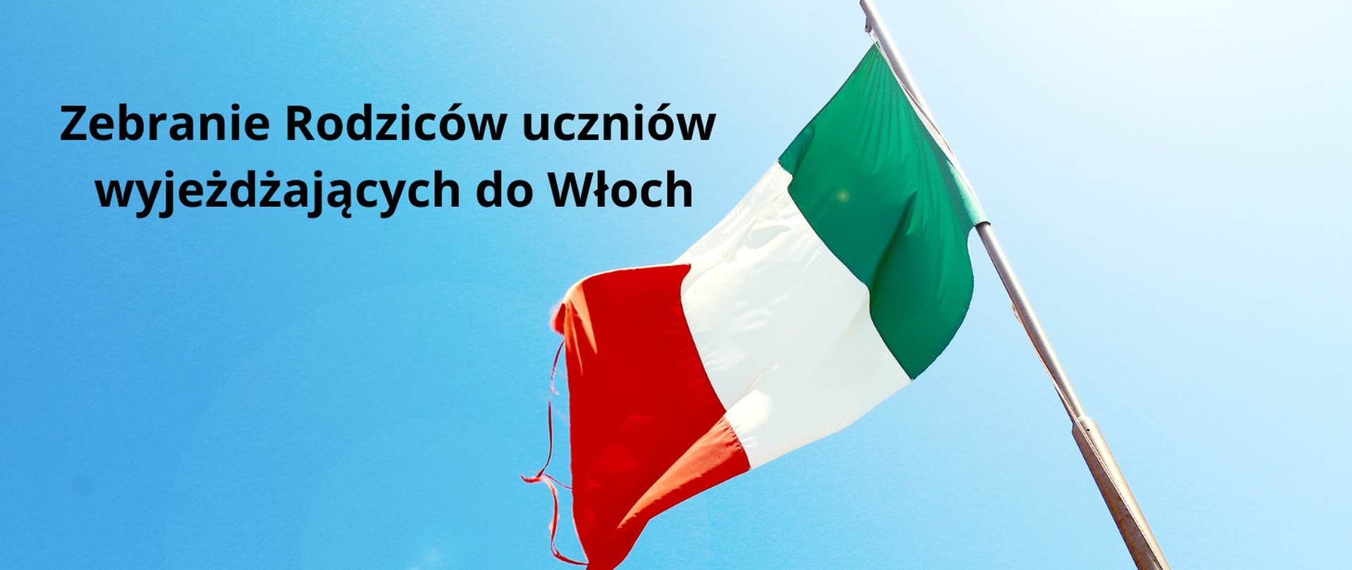 Zdjęcie przedstawiające flagę Włoch (flaga w kształcie prostokąta, podzielona na 3 pasy w barwach: zielona, biała, czerwona) na tle niebieskiego nieba. Z lewej strony czarny teskt "Zebranie Rodziców uczniów wyjeżdzających do Włoch".