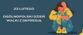 Ilustracja przedstawia smutną dziewczynę oraz napis informacyjny 23 lutego Ogólnopolski dzień walki z depresją