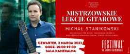 Czerwona grafika ze zdjęciem Michała Stanikowskiego po lewej stronie. Z prawej strony od góry logo ZSM poniżej tekst: MISTRZOWSKIE LEKCJE GITAROWE, MICHAŁ STANIKOWSKI - Hochschule für Musik, Trossingen (Niemcy), Musikschule Konservatorium, Zürich (Szwajcaria). czwartek, 2 marca 2023, godz. 10:00 - 19:00 Sala Kameralna. w Prawym dolnym narożniku logo Festiwalu im. Jadwigi Kaliszewskiej. 