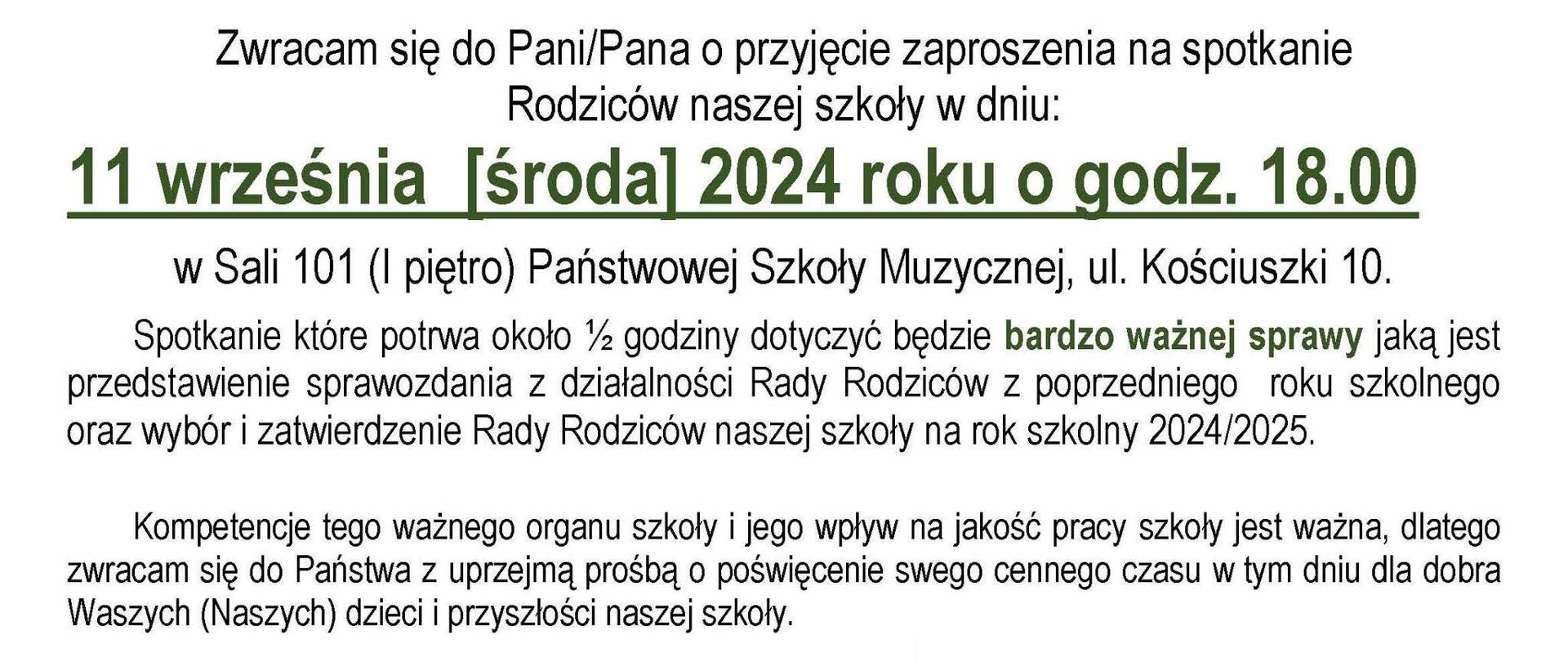 Zwracam sie do Pani/Pana o pryjecie zaproszenia na spotkanie
Rodzicow naszej szkoly w dniu:
11 wresnia [srodal 2024 roku o godz. 18.00 w Sali 101 (I pietro) Panstwowej Szkoly Muzycznej, ul. Kosciuszki 10.
Spotkanie kóre potrwa okoto ½ godziny dotyczy bedzie bardzo waznej sprawy jaka jest
predstawienie sprawozdania z dzialalnosci Rady Rodziców z poprzedniego roku szkolnego
oraz wybór i zatwierdzenie Rady Rodzicow naszej szkoty na rok szkolny 2024/2025.
Kompetence tego waznego organu szkoly i jego plyw na jakosc pracy szkoly jest wazna, dlatego zwracam sie do Panstwa z uprejma prosba o poswiecenie swego cennego czasu w tym diu dla dobra
Waszych (Naszych) dzieci i pryszlosci naszej szkoly.