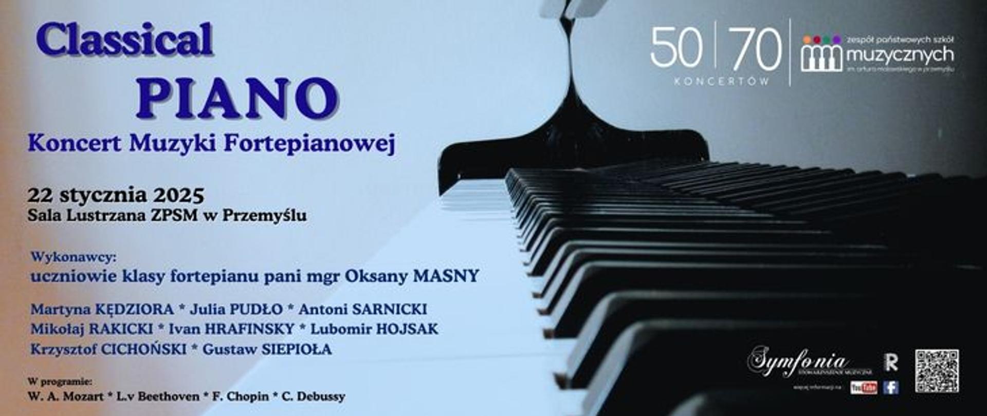 Na jasno-niebieskim tle z prawej strony plakatu widnieje obraz klawiatury fortepianowej. Na tle klawiatury z prawej strony plakatu w górnej części jest logo jubileuszowe szkoły z numerem koncertu a w dolnym prawym rogu widnieją loga: symfonii, RR, YT, FB i kod QR.
Z lewej strony plakatu znajduje się tekst w kolorze granatowym z tytułem koncertu – „Classical Piano” koncert muzyki fortepianowej - z datą i miejscem koncertu -22 Stycznia 2025 Sala Lustrzana. Poniżej imiona i nazwiska wykonawców i ich pedagoga: klasa fortepianu Oksana MASNA – wykonawcy: Martyna KĘDZIORA, Julia PUDŁO, Antoni SARNICKI, Ivan HRAFINSKY, Mikołaj RAKICKI, Krzysztof CICHOŃSKI, Lubomir HOJSAK, Gustaw SIEPIOŁA. Poniżej znajdują się nazwiska kompozytorów W.A. Mozart L. van Beethoven, F. Chopin, C. Debussy