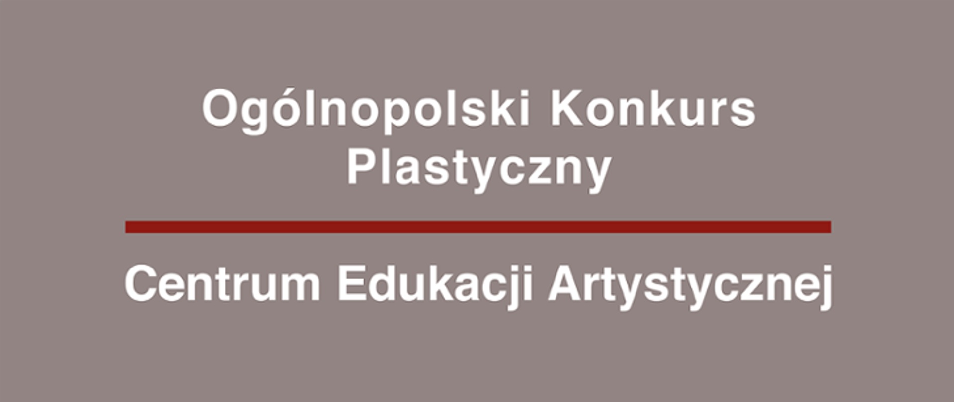 Ciemno szaroczerwone tło z napisem "Ogólnopolski Konkurs Plastyczny" przedzielonym bordową kreską i tekstem po kreską "Centrum Edukacji Artystycznej