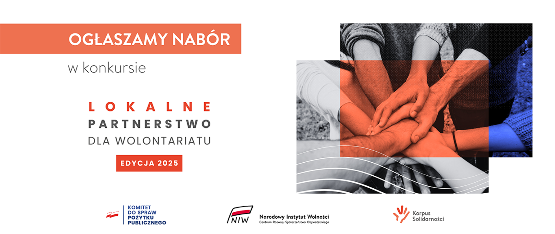 Grafika informująca o ogłoszeniu naboru w konkursie: Lokalne Partnerstwo dla wolontariatu - edycja 2025. Na grafice jest zdjęcie splecionych rąk, obrazujące współpracę zespołową. W dolnej części grafiki znajdują się następujące logotypy: Komitet do spraw Pożytku Publicznego, Narodowy Instytut Wolności - Centrum Rozwoju Społeczeństwa Obywatelskiego oraz Korpus Solidarności.