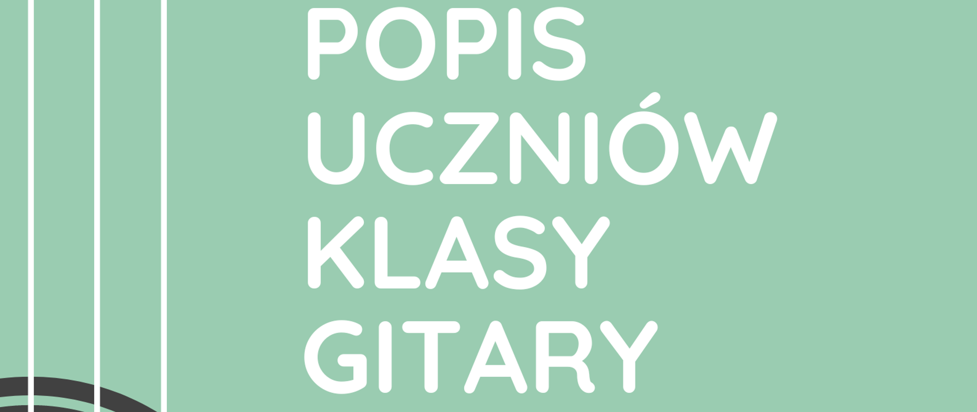 Plakat popisu uczniów klas gitary pana Kamila Bućko. Na zielonym tle po lewej stronie znajduje się graficzne przedstawienie pudła rezonansowego gitary ustawionej pionowo. Po prawej stronie zawarte są informacje o terminie i miejscu popisu. 