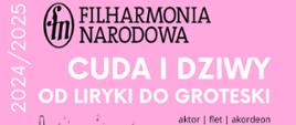 Plakat zapowiadający wydarzenie pt. „Cuda i dziwy: od liryki do groteski” organizowane przez Filharmonię Narodową w ramach cyklu „Spotkania z muzyką” na rok 2024/2025. Wystąpią aktor, flecista i akordeonista.
Tło plakatu jest w kolorze różowym. 