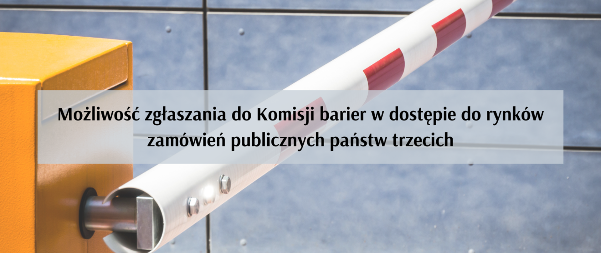 Możliwość zgłaszania do Komisji barier w dostępie do rynków zamówień publicznych państw trzecich