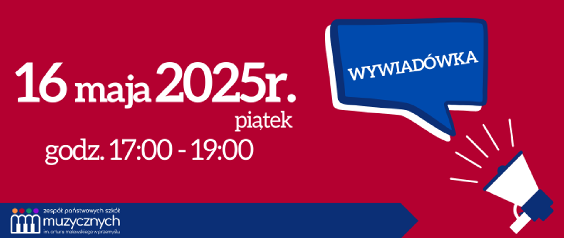 Tło w kolorze bordowym, na którym znajdują się białe i niebieskie napisy. Duży tekst informuje: „16 maja 2025 r. (piątek), godz. 17:00–19:00”. W prawym górnym rogu znajduje się niebieska chmurka komiksowa z napisem „WYWIADÓWKA”. W prawym dolnym rogu umieszczono grafikę megafonu. Na dole znajduje się granatowy pasek z logotypem Zespołu Państwowych Szkół Muzycznych im. Artura Malawskiego w Przemyślu oraz pełną nazwą szkoły.