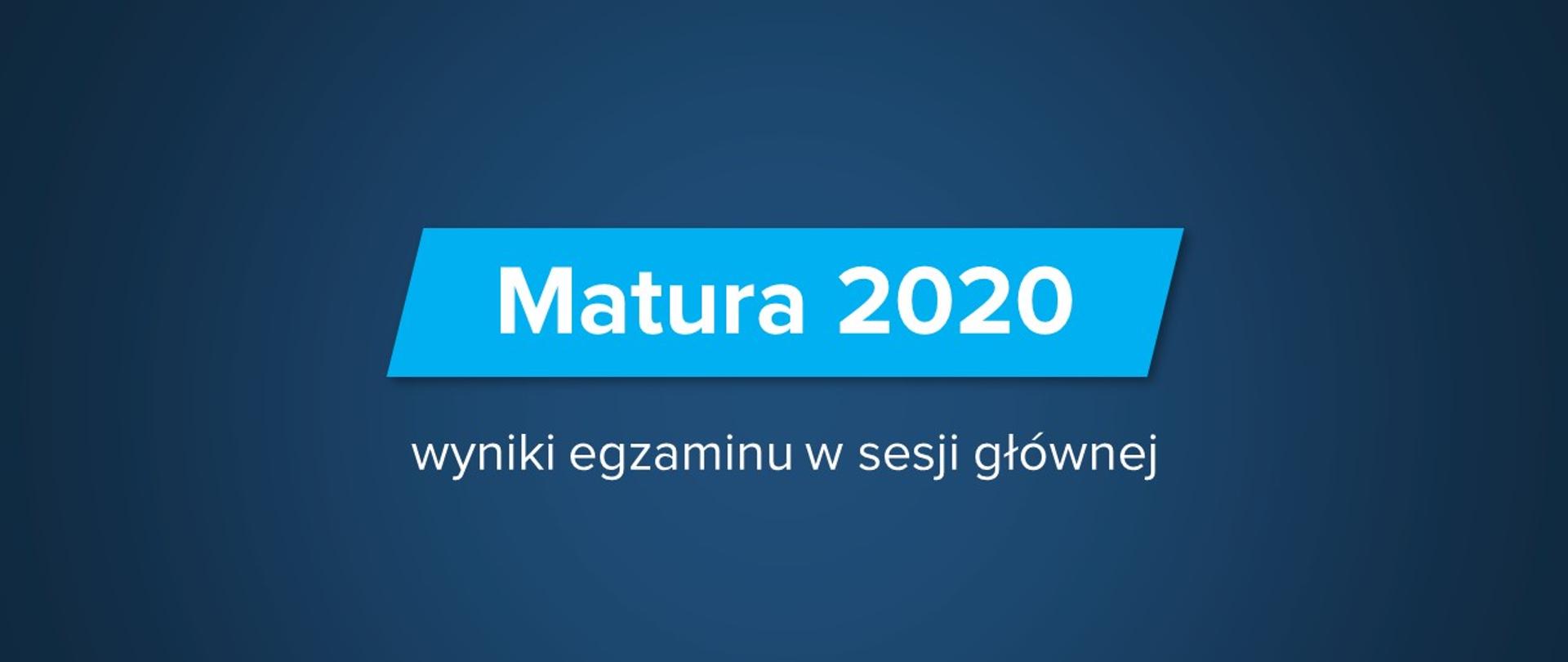 Ciemnoniebieska grafika z tekstem "Matura 2020 – wyniki egzaminu w sesji głównej"