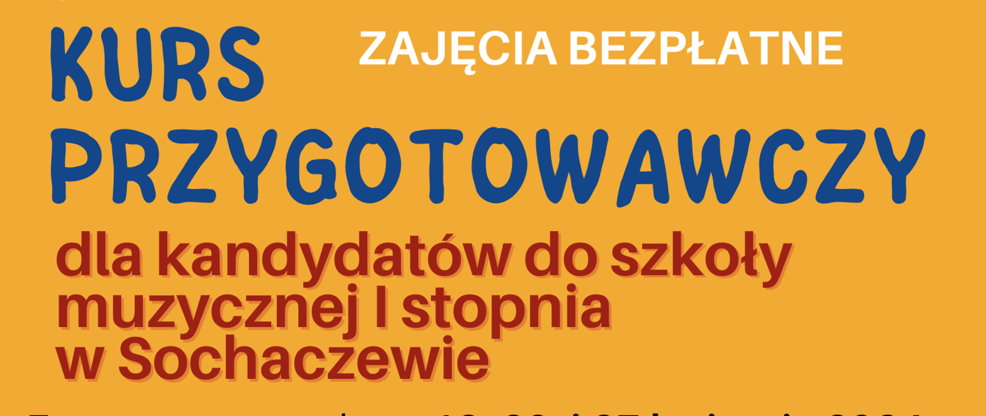 Na górze plakatu zdjęcie rąk dziecięcych na klawiaturze fortepianu. Dodatkowo poniżej trzy małe zdjęcia przedstawiające dziecko uderzające w garnki, dzieci trzymające grzechotki i instrumenty takie jak gitara, saksofon, flet i klarnet. Na plakacie na żółtym tle informacje: Kurs przygotowawczy dla kandydatów do szkoły muzycznej I stopnia w Sochaczewie, zajęcia bezpłatne. Zapraszamy w soboty 13, 20, i 27 kwietnia 2024 r.
o godz. 13.00 do Sali Koncertowej Państwowej Szkoły Muzycznej I i II stopnia im. F. Chopina w Sochaczewie, Zapisy pod numerem tel. (46) 862 29 62
lub mailowo na adres: sekretariat@psmsochaczew.pl