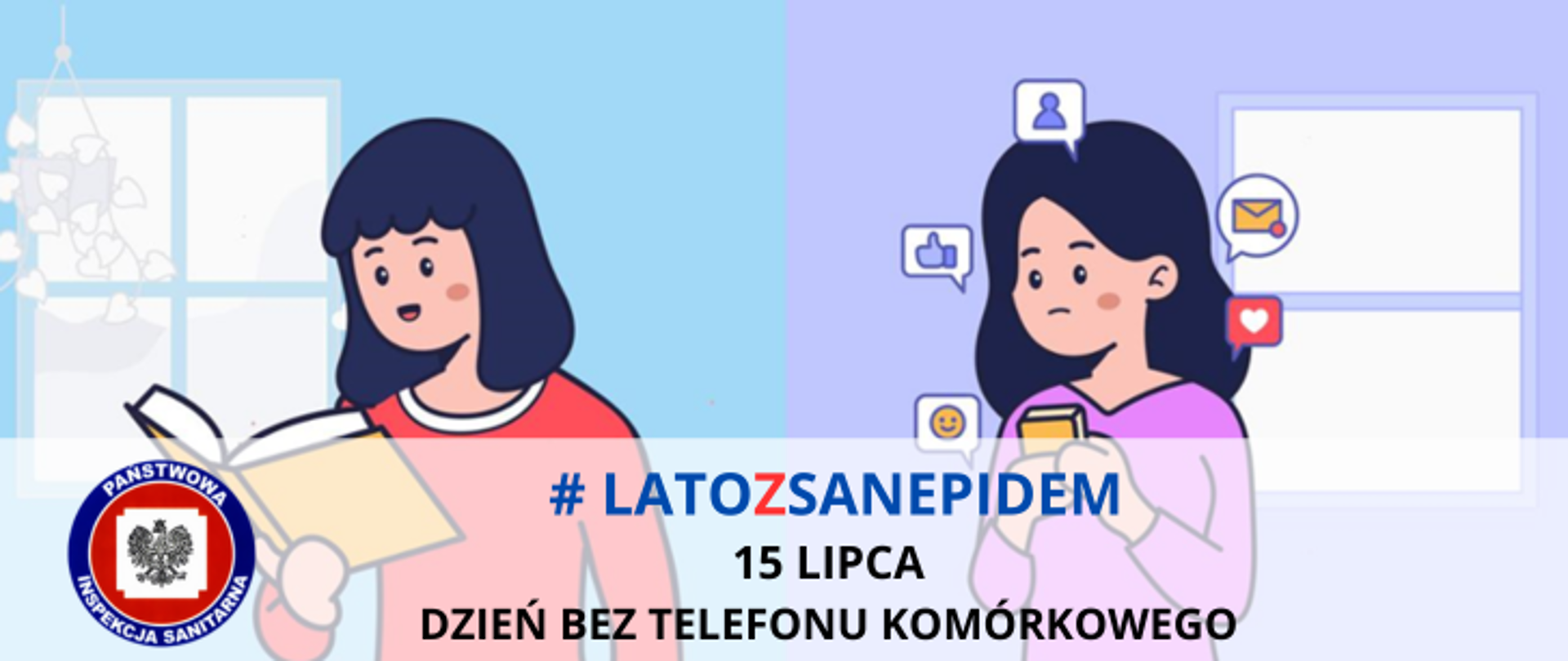 Na grafice widoczne dwie kobiety. Kobieta po lewej stronie grafiki z uśmiechniętym wyrazem twarzy czyta książkę. Kobieta po prawej stronie grafiki ze zmartwionym wyrazem twarzy odczytuje powiadomienia w telefonie komórkowym. Na dole grafiki widoczne po lewej stronie logo Państwowej Inspekcji Sanitarnej. Obok loga widoczny napis #LATOZSANEPIDEM 15 LIPCA DZIEŃ BEZ TELEFONU KOMÓRKOWEGO 